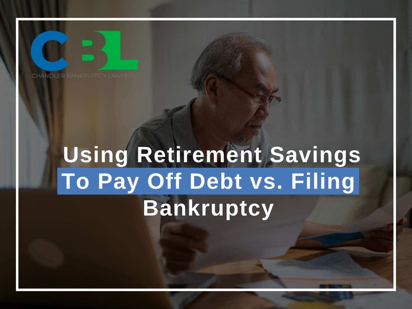 Using Retirement Savings To Pay Off Debt vs. Filing Bankruptcy